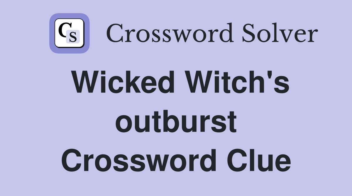 Wicked Witch's outburst Crossword Clue Answers Crossword Solver